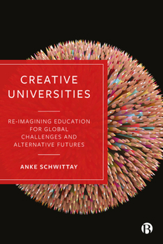 Hardcover Creative Universities: Reimagining Education for Global Challenges and Alternative Futures Book