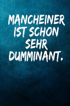 Mancheiner ist schon sehr dumminant.: Notizbuch - Geschenke für Büro, Arbeitskollegen, Kollegen, Mitarbeiter (German Edition)