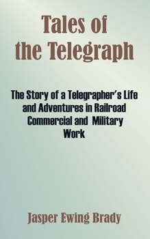 Paperback Tales of the Telegraph: The Story of a Telegrapher's Life and Adventures in Railroad Commercial and Military Work Book