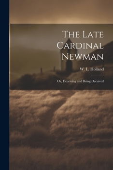 Paperback The Late Cardinal Newman; or, Deceiving and Being Deceived Book