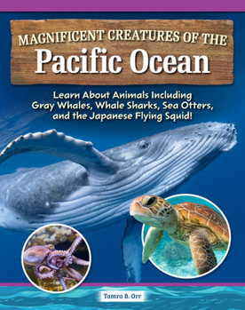 Hardcover Magnificent Creatures of the Pacific Ocean: Learn about Animals Including Gray Whales, Whale Sharks, Sea Otters, and the Japanese Flying Squid! Book
