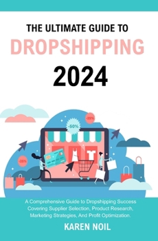 The Ultimate Guide to Dropshipping 2024: A comprehensive guide to dropshipping success covering supplier selection, product research, marketing strategies, and profit optimization B0CMJDLNDM Book Cover