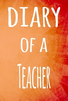 Diary of a Teacher: The perfect gift for the lecturer in your life - 119 page lined journal!