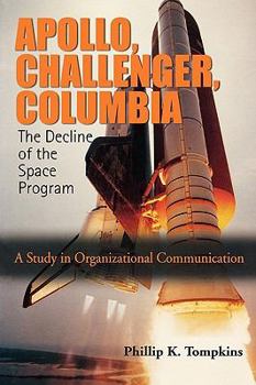 Paperback Apollo, Challenger, Columbia: The Decline of the Space Program: A Study in Organizational Communication Book