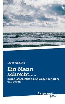 Paperback Ein Mann schreibt.....: kurze Geschichten und Gedanken über das Leben. [German] Book