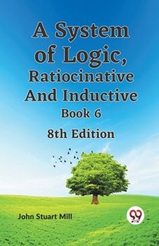 Paperback A System of Logic, Ratiocinative and Inductive Book 6 8th Edition Book