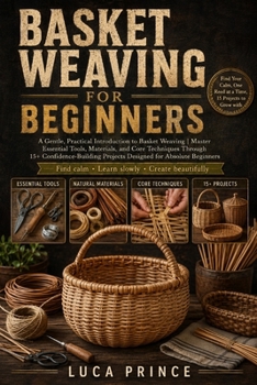 Paperback Basket Weaving for Beginners: A Gentle, Practical Introduction to Basket Weaving Master Essential Tools, Materials, and Core Techniques Through 15+ Co Book