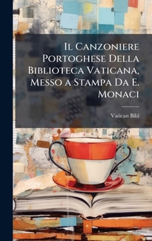 Hardcover Il Canzoniere Portoghese Della Biblioteca Vaticana, Messo a Stampa Da E. Monaci [Italian] Book