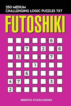 Paperback Futoshiki: 250 Medium Challenging Logic Puzzles 7x7 Book