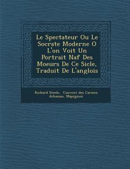 Paperback Le Spectateur Ou Le Socrate Moderne O L'On Voit Un Portrait Na F Des Moeurs de Ce Si Cle, Traduit de L'Anglois [French] Book