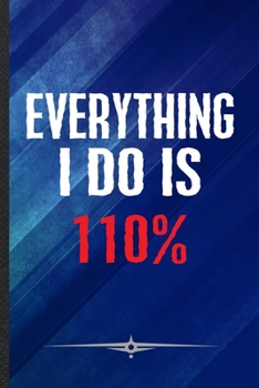 Everything I Do Is 110%: Funny Workout Gym Lined Notebook Journal For Motivation, Unique Special Inspirational Birthday Gift, Classic 6 X 9 110 Pages