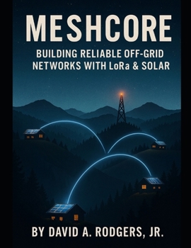 MeshCore: Building Reliable Off-Grid Networks with LoRa & Solar (Off-Grid Radio Series)