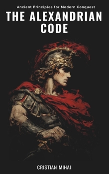 Paperback The Alexandrian Code: Ancient Principles for Modern Conquest Book
