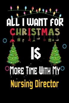 All I want for Christmas is more time with my Nursing Director: Christmas Gift for Nursing Director Lovers, Nursing Director Journal / Notebook / Diary / Thanksgiving & Christmas Gift