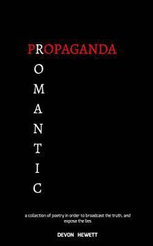 Paperback Romantic Propaganda: a collection of poetry to broadcast the truth, and expose the lies Book