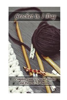 Paperback Crochet in 1 Day: Complete Guide to Crochet Stitches and Patterns For Beginners Book