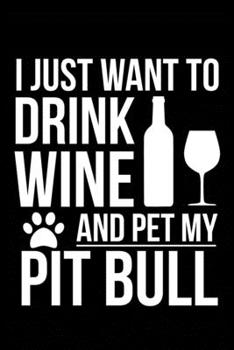 Paperback I just want to drink wine and pet my Pitbull dog mom dog dad Wine lover Journal Notebook: An ideal journal for the Pitbull dog owner who loves their d Book