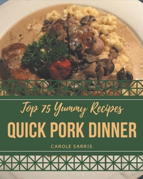 Paperback Top 75 Yummy Quick Pork Dinner Recipes: More Than a Yummy Quick Pork Dinner Cookbook Book