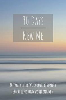 Paperback 90 Days New Me 90 Tage voller Workouts, Gesunder Ernährung und Wohlbefinden: Voller Workouts, Gesunder Ernährung und Wohlbefinden für dein beste Ich! Book