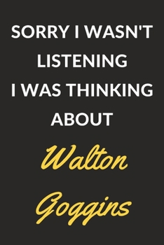 Sorry I Wasn't Listening I Was Thinking About Walton Goggins: A Walton Goggins Journal Notebook to Write Down Things, Take Notes, Record Plans or Keep Track of Habits (6" x 9" - 120 Pages)