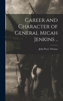 Career and Character of General Micah Jenkins .. - Primary Source Edition