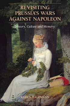 Revisiting Prussia's Wars Against Napoleon: History, Culture, and Memory