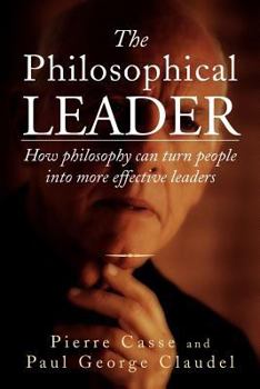 Paperback The Philosophical Leader: How Philosophy Can Turn People Into More Effective Leaders Book