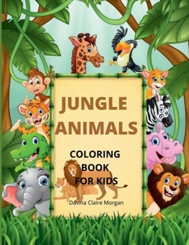 Jungle Animals Coloring Book for Kids: My First Awesome Jungle Animals Coloring And Activity Book For Kids Ages 3-8 |amazing And Cute Jungl