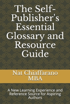 Paperback The Self-Publisher's Essential Glossary and Resource Guide: A New Learning Experience and Reference Source for Aspiring Authors Book