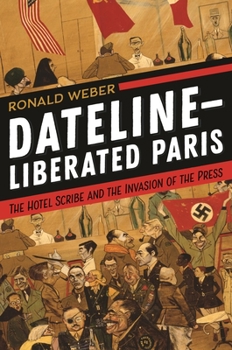 Hardcover Dateline-Liberated Paris: The Hotel Scribe and the Invasion of the Press Book