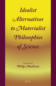 Hardcover Idealist Alternatives to Materialist Philosophies of Science Book