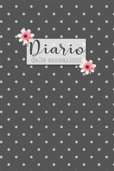 Diario delle Sensazioni: Per gestire le tue ansie e paure con consapevolezza. Con tabella di monitoraggio delle abitudini e pagine diario. (Italian Edition)