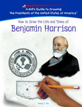 How to Draw the Life and Times of Benjamin Harrison (Kid's Guide to Drawing the Presidents of the United States of America) - Book  of the Kid's Guide to Drawing the Presidents of the United States