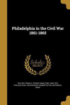 Paperback Philadelphia in the Civil War 1861-1865 Book