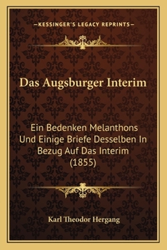 Paperback Das Augsburger Interim: Ein Bedenken Melanthons Und Einige Briefe Desselben In Bezug Auf Das Interim (1855) [German] Book