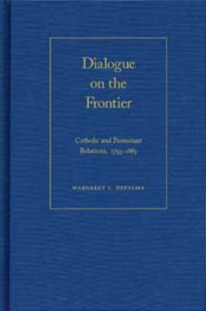Dialogue On The Frontier: Catholic And Protestant Relations, 1793-1883