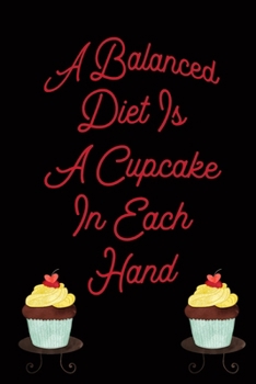 A Balanced Diet Is A Cupcake In Each Hand: Funny Quote Lined Notebook