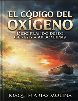 EL CÓDIGO DEL OXÍGENO: DESCIFRANDO DESDE GÉNESIS A APOCALIPSIS (Spanish Edition)