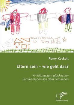 Paperback Eltern sein - wie geht das?: Anleitung zum glücklichen Familienleben aus dem Fernsehen [German] Book
