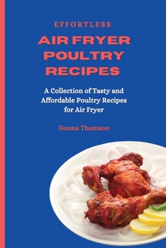 Paperback Effortless Air Fryer Poultry Recipes: A Collection of Tasty and Affordable Poultry Recipes for Air Fryer Book