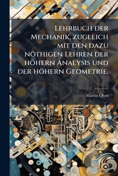 Lehrbuch Der Mechanik, Zugleich Mit Den Dazu Nöthigen Lehren Der Höhern Analysis Und Der Höhern Geometrie: Bd. Dynamik Fester Körper...