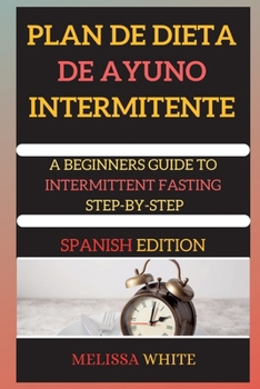 Paperback PLAN DE DIETA DE AYUNO INTERMITENTE ( edition 2 ): A BEGINNERS GUIDE TO INTERMITTENT FASTING STEP-BY-STEP (Spanish Version) [Spanish] Book