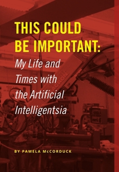 Hardcover This Could Be Important: My Life and Times with the Artificial Intelligentsia Book