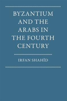 Byzantium and the Arabs in the Fourth Century (Dumbarton Oaks Other Titles in Byzantine Studies)