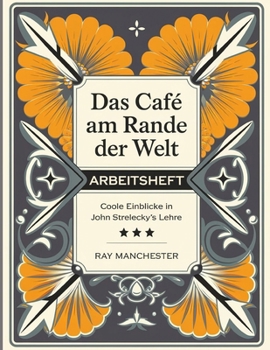 Das Café am Rande der Welt Arbeitsheft: Coole Einblicke in John Strelecky's Lehre (German Edition)