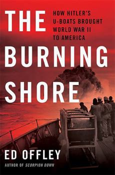 Hardcover The Burning Shore: How Hitler's U-Boats Brought World War II to America Book