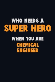 Paperback Who Need A SUPER HERO, When You Are Chemical engineer: 6X9 Career Pride 120 pages Writing Notebooks Book