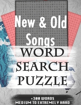 New & Old Songs WORD SEARCH PUZZLE +300 WORDS Medium To Extremely Hard: AND MANY MORE OTHER TOPICS, With Solutions, 8x11' 80 Pages, All Ages : Kids ... Word Search Puzzles, Seniors And Adults.