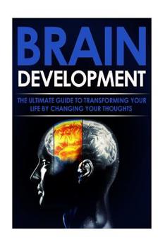 Paperback Brain Development: The Ultimate Guide to Transforming Your Life By Changing Your Thoughts Book