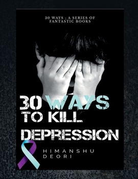 Paperback 30 ways to kill Depression: An ultimate guide to Happiness Book